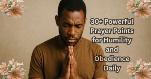 30+ Powerful Prayer Points for Humility and Obedience Daily
