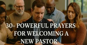 Powerful Prayers For Welcoming A New Pastor