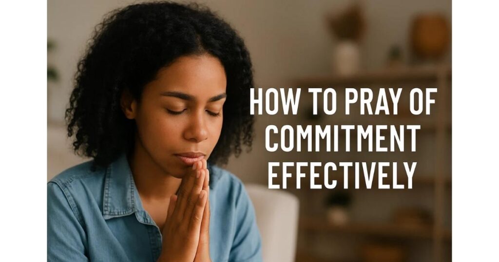How to Prayer of Commitment Effectively