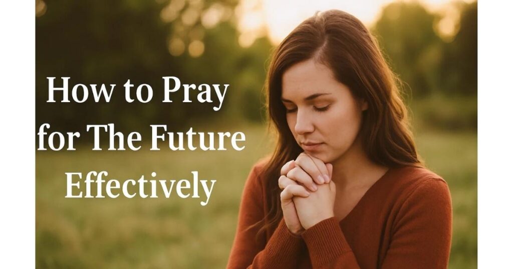 How to Prayer For The Future Effectively