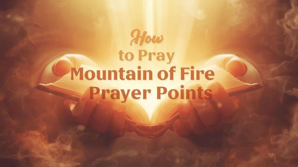 Hands holding glowing Bible with fire aura, showing how to pray mountain of fire prayer points effectively.